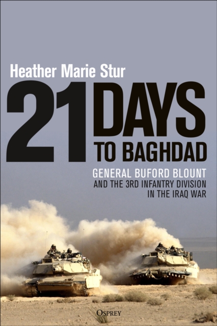 21 Days to Baghdad : General Buford Blount and the 3rd Infantry Division in the Iraq War, EPUB eBook