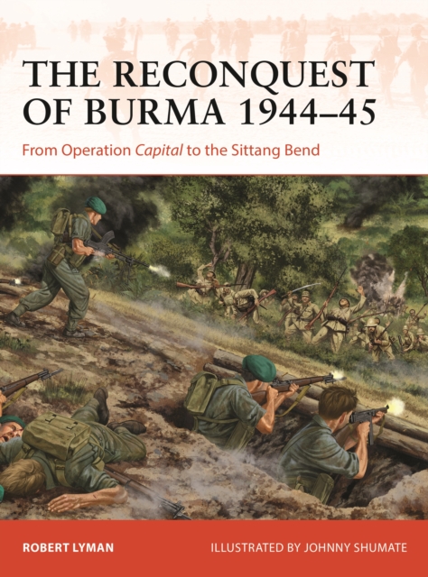 The Reconquest of Burma 1944–45 : From Operation Capital to the Sittang Bend, PDF eBook