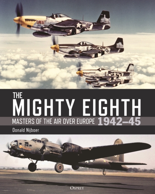 The Mighty Eighth : Masters of the Air over Europe 1942-45, Hardback Book