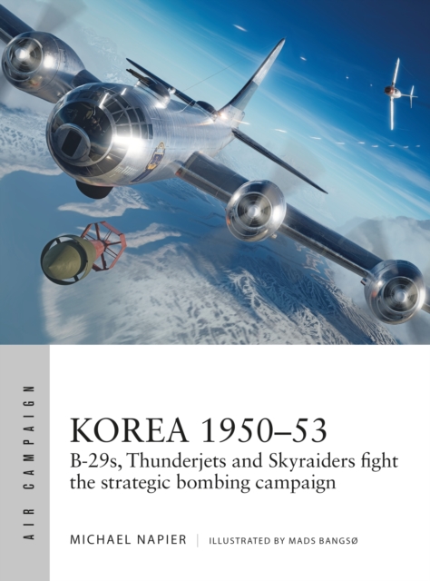 Korea 1950–53 : B-29s, Thunderjets and Skyraiders Fight the Strategic Bombing Campaign, PDF eBook