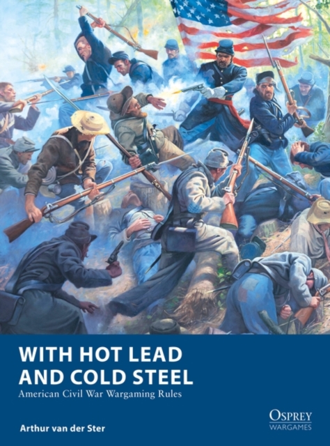 With Hot Lead and Cold Steel : American Civil War Wargaming Rules, Paperback / softback Book