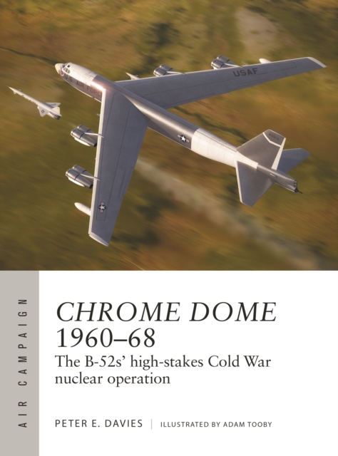 Chrome Dome 1960–68 : The B-52s' high-stakes Cold War nuclear operation, Paperback / softback Book