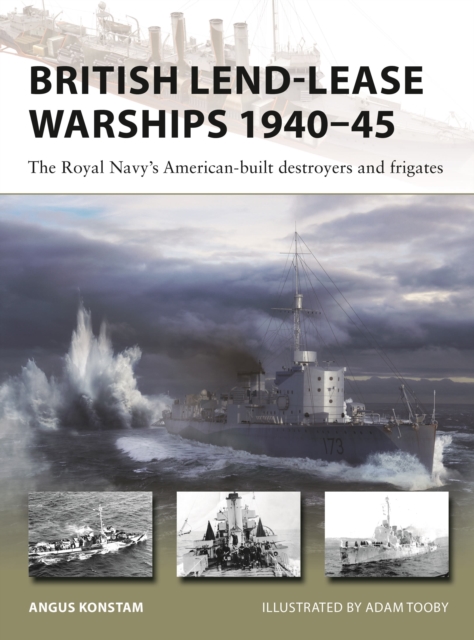 British Lend-Lease Warships 1940–45 : The Royal Navy's American-built destroyers and frigates, Paperback / softback Book