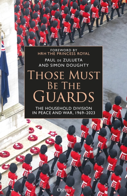 Those Must Be The Guards : The Household Division in Peace and War, 1969 2023, EPUB eBook
