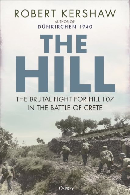 The Hill : The brutal fight for Hill 107 in the Battle of Crete, Hardback Book