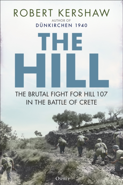 The Hill : The Brutal Fight for Hill 107 in the Battle of Crete, EPUB eBook