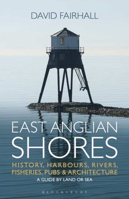 East Anglian Shores : History, Harbours, Rivers, Fisheries, Pubs and Architecture, Paperback / softback Book