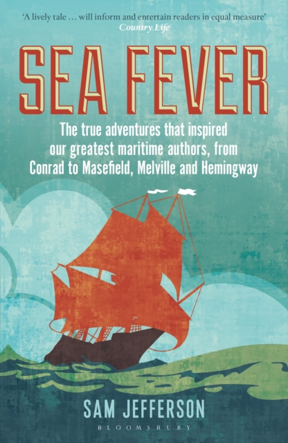 Sea Fever : The True Adventures that Inspired our Greatest Maritime Authors, from Conrad to Masefield, Melville and Hemingway, Paperback / softback Book