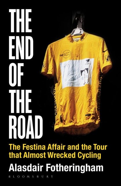 The End of the Road : The Festina Affair and the Tour That Almost Wrecked Cycling, Hardback Book
