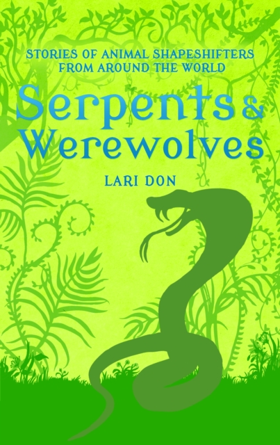 Serpents and Werewolves : Tales of Animal Shape-Shifters from Around the World, PDF eBook