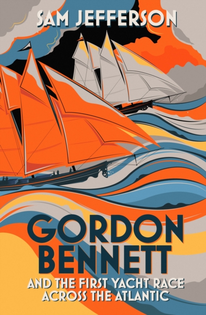 Gordon Bennett and the First Yacht Race Across the Atlantic, Hardback Book