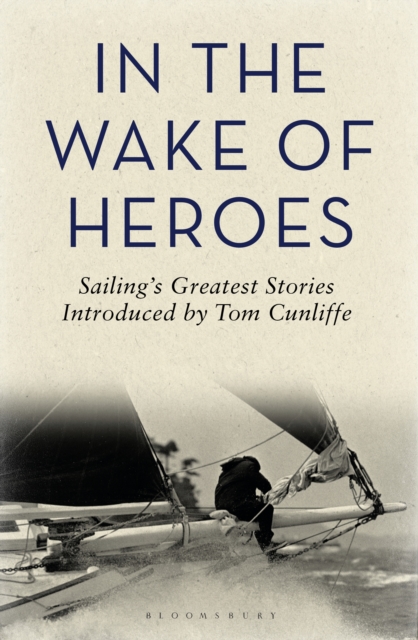 In the Wake of Heroes : Sailing's Greatest Stories Introduced by Tom Cunliffe, Hardback Book