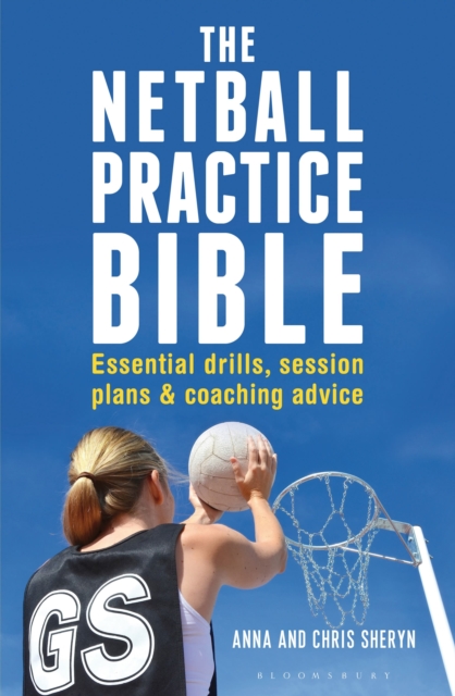 The Netball Practice Bible : Essential Drills, Session Plans and Coaching Advice, Paperback / softback Book