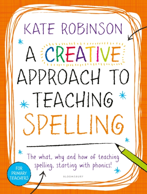 A Creative Approach to Teaching Spelling: The what, why and how of teaching spelling, starting with phonics, Paperback / softback Book