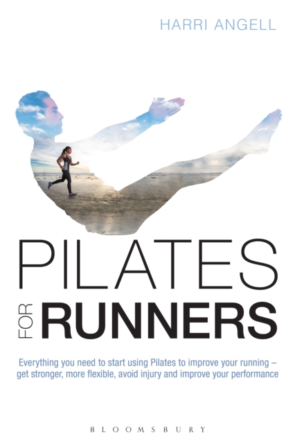 Pilates for Runners : Everything you need to start using Pilates to improve your running   get stronger, more flexible, avoid injury and improve your performance, EPUB eBook