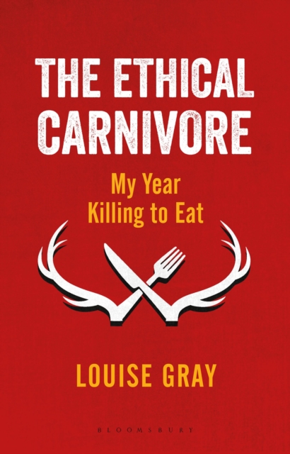 The Ethical Carnivore : My Year Killing to Eat, Hardback Book