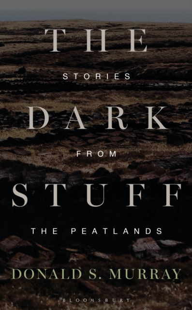 The Dark Stuff : Stories from the Peatlands, Hardback Book