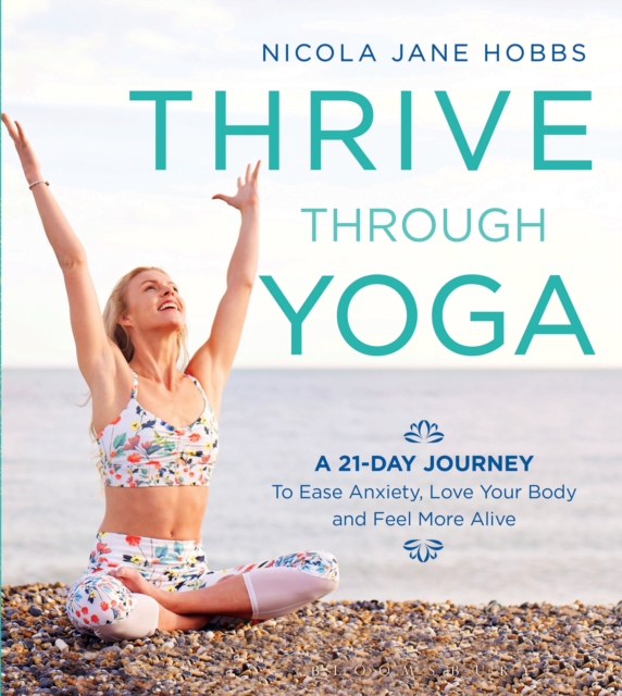 Thrive Through Yoga : A 21-Day Journey to Ease Anxiety, Love Your Body and Feel More Alive, EPUB eBook