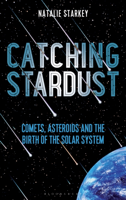 Catching Stardust : Comets, Asteroids and the Birth of the Solar System, Hardback Book