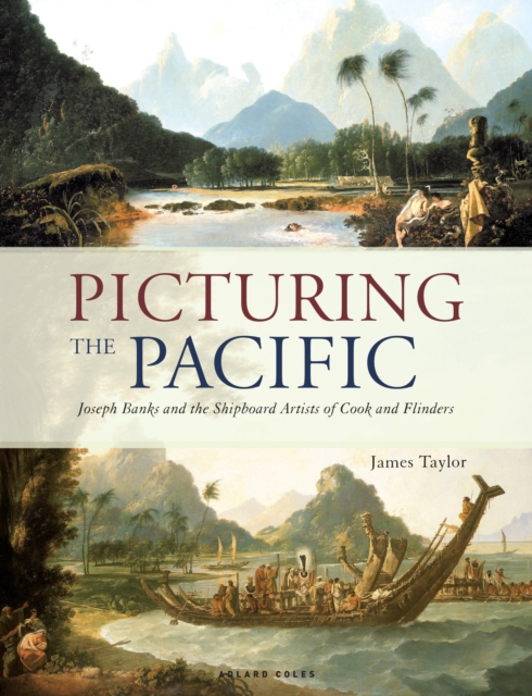 Picturing the Pacific : Joseph Banks and the shipboard artists of Cook and Flinders, Hardback Book