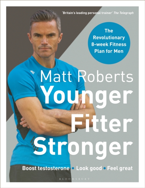 Matt Roberts' Younger, Fitter, Stronger : The Revolutionary 8-Week Fitness Plan for Men, PDF eBook
