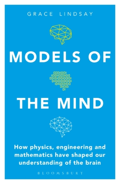Models of the Mind : How Physics, Engineering and Mathematics Have Shaped Our Understanding of the Brain, Paperback / softback Book