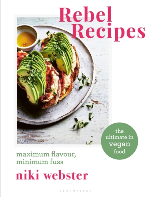 Rebel Recipes : Maximum Flavour, Minimum Fuss: the Ultimate in Vegan Food, PDF eBook