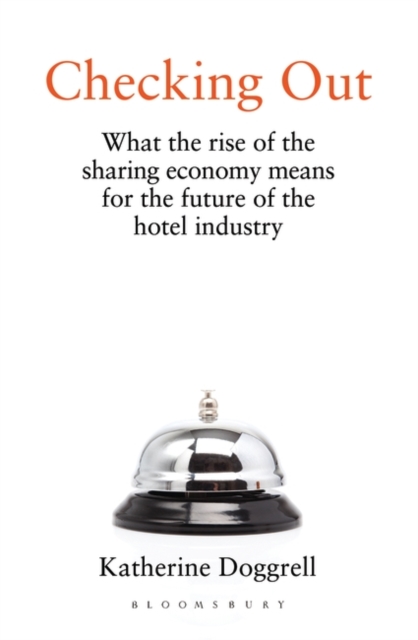 Checking Out : What the Rise of the Sharing Economy Means for the Future of the Hotel Industry, PDF eBook