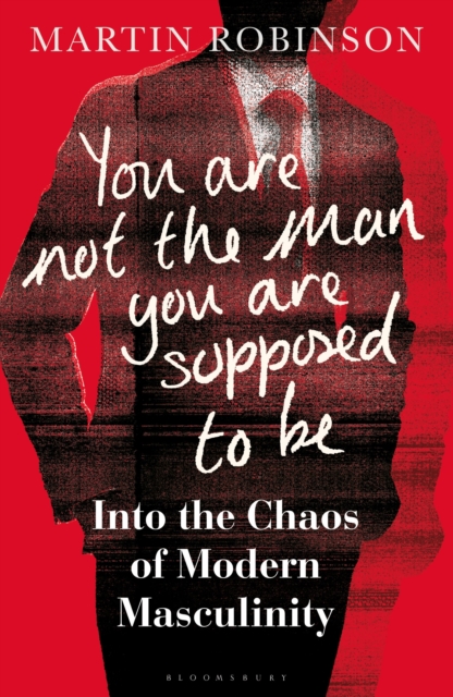 You Are Not the Man You Are Supposed to Be : Into the Chaos of Modern Masculinity, Hardback Book