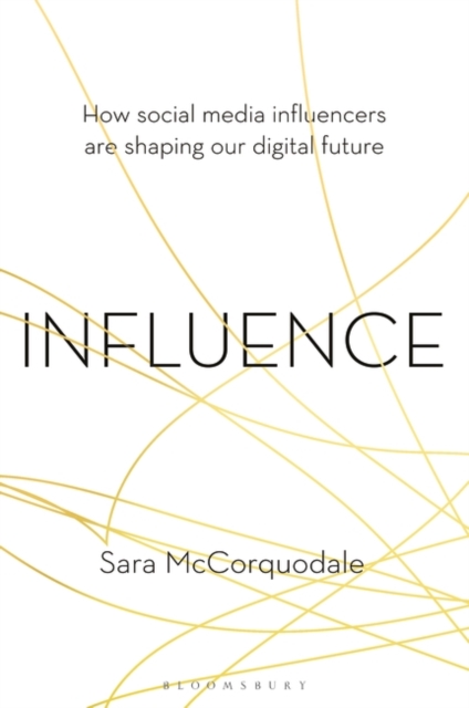Influence : How social media influencers are shaping our digital future, Hardback Book