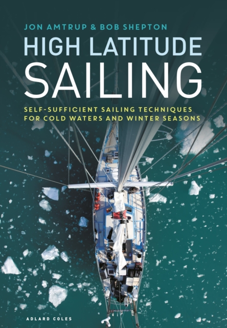High Latitude Sailing : Self-sufficient sailing techniques for cold waters and winter seasons, Hardback Book
