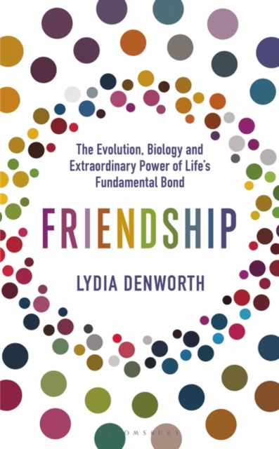 Friendship : The Evolution, Biology and Extraordinary Power of Life’s Fundamental Bond, Hardback Book