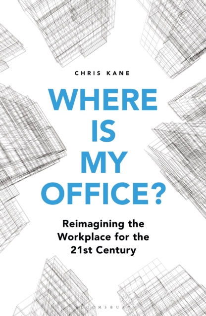 Where is My Office? : Reimagining the Workplace for the 21st Century, Hardback Book
