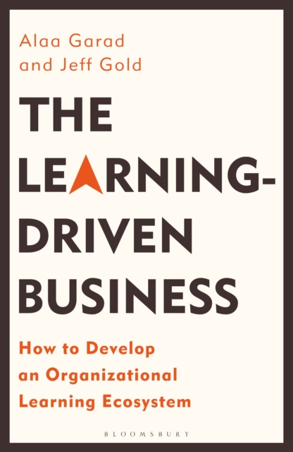The Learning-Driven Business : How to Develop an Organizational Learning Ecosystem, Hardback Book