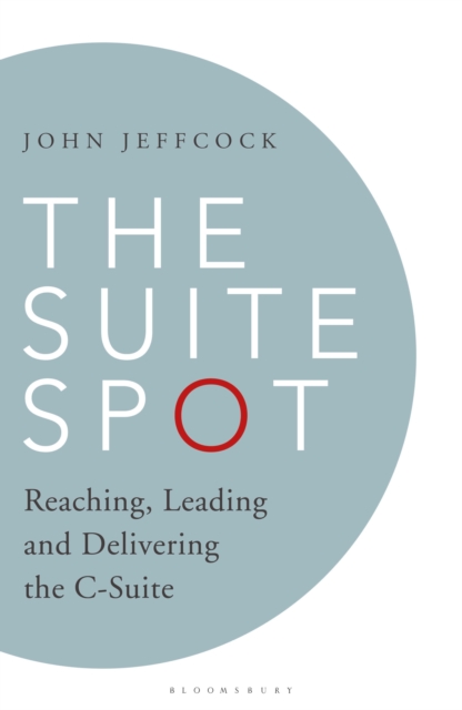 The Suite Spot : Reaching, Leading and Delivering the C-Suite, Hardback Book