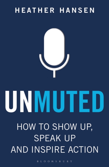 Unmuted : How to Show Up, Speak Up, and Inspire Action, Paperback / softback Book