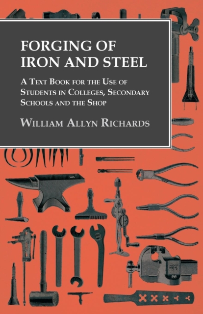 Forging of Iron and Steel - A Text Book for the Use of Students in Colleges, Secondary Schools and the Shop, EPUB eBook