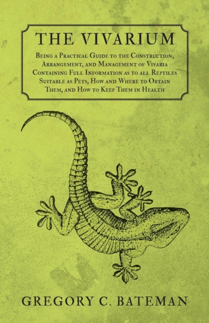 The Vivarium - Being a Practical Guide to the Construction, Arrangement, and Management of Vivaria : Containing Full Information as to all Reptiles Suitable as Pets, How and Where to Obtain Them, and, EPUB eBook