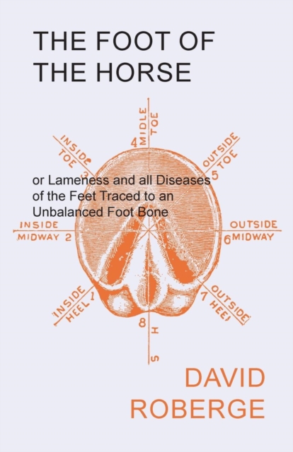 The Foot of the Horse or Lameness and all Diseases of the Feet Traced to an Unbalanced Foot Bone, EPUB eBook