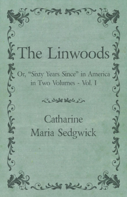 The Linwoods - Or, "Sixty Years Since" in America in Two Volumes - Vol. I, EPUB eBook