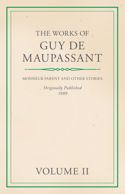 The Works of Guy De Maupassant - Volume II - Monsieur Parent and Other Stories, EPUB eBook