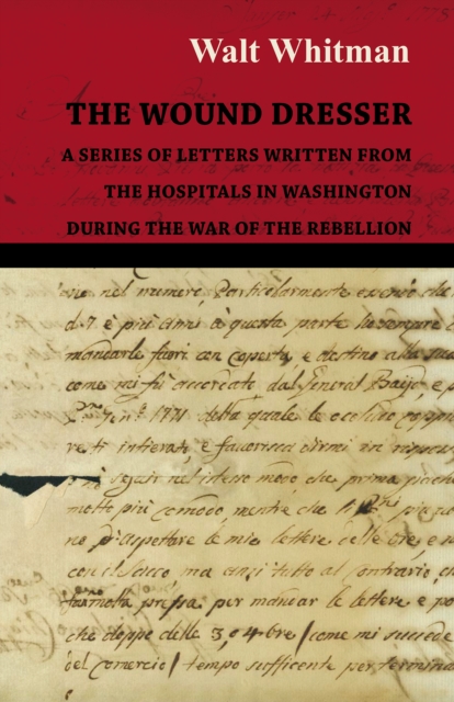 The Wound Dresser - A Series of Letters Written from the Hospitals in Washington During the War of the Rebellion, EPUB eBook