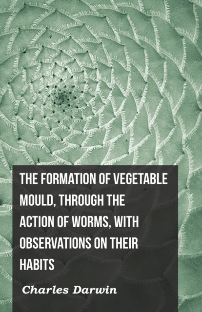 The Formation of Vegetable Mould, Through the Action of Worms, with Observations on Their Habits, EPUB eBook