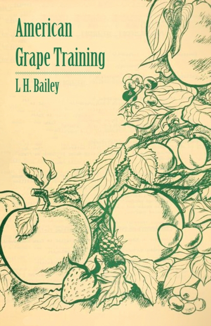 American Grape Training - An Account of the Leading Forms Now in Use of Training the American Grapes, EPUB eBook