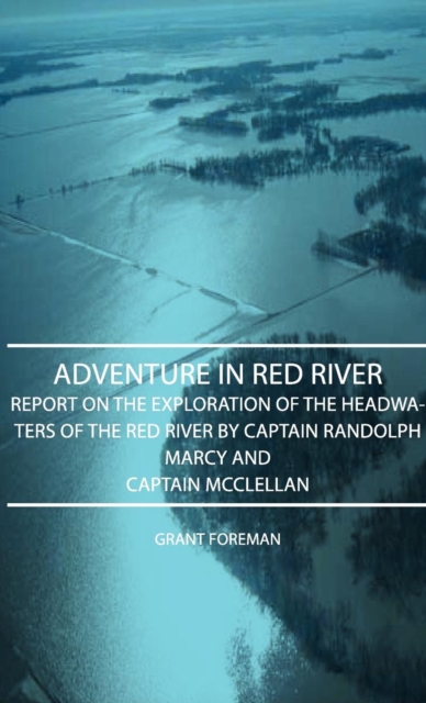 Adventure in Red River - Report on the Exploration of the Headwaters of the Red River by Captain Randolph Marcy and Captain McClellan, EPUB eBook