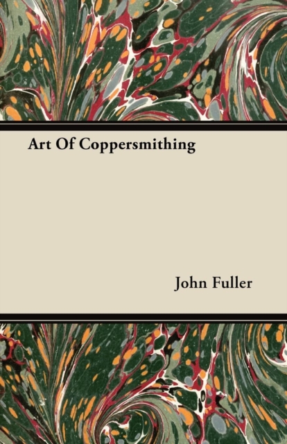 Art of Coppersmithing - A Practical Treatise on Working Sheet Copper Into All Forms, EPUB eBook