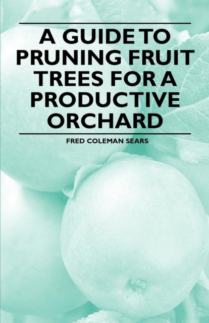 A Guide to Pruning Fruit Trees for a Productive Orchard, EPUB eBook