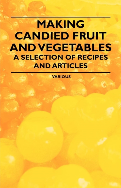 Making Candied Fruit and Vegetables - A Selection of Recipes and Articles, EPUB eBook