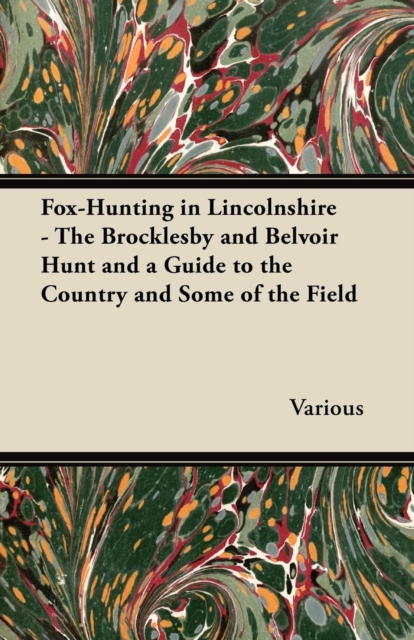 Fox-Hunting in Lincolnshire - The Brocklesby and Belvoir Hunt and a Guide to the Country and Some of the Field, EPUB eBook