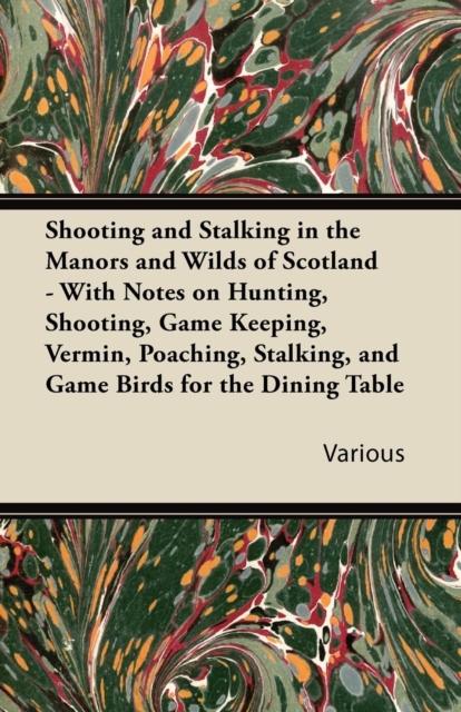 Shooting and Stalking in the Manors and Wilds of Scotland - With Notes on Hunting, Shooting, Game Keeping, Vermin, Poaching, Stalking, and Game Birds for the Dining Table, EPUB eBook